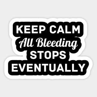 "Keep Calm All Bleeding Stops Eventually" Sticker